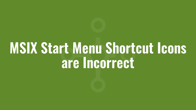 MSIX Start Menu Shortcut Icons are Incorrect