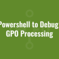 Use Powershell to Debug Slow GPO Processing