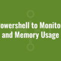 Use Powershell to Monitor CPU and Memory Usage