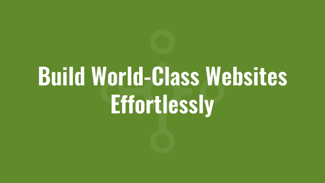 Build World-Class Websites Effortlessly