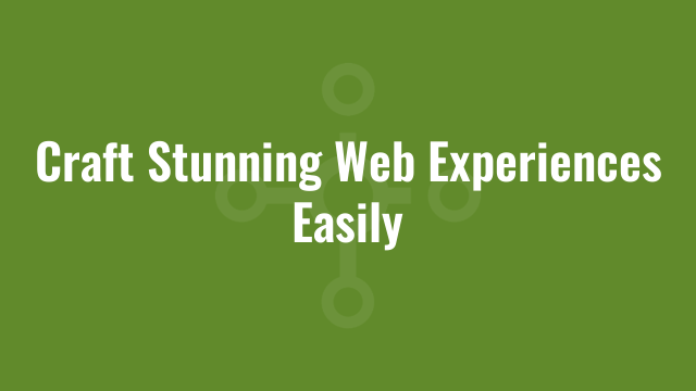 Craft Stunning Web Experiences Easily