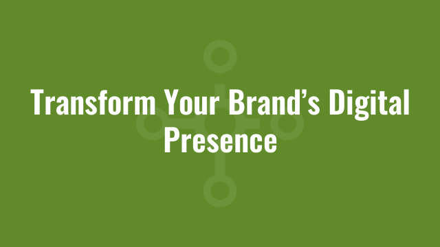 Transform Your Brand’s Digital Presence